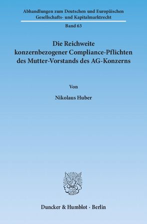 Die Reichweite konzernbezogener Compliance-Pflichten des Mutter-Vorstands des AG-Konzerns. von Huber,  Nikolaus