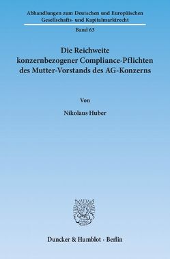 Die Reichweite konzernbezogener Compliance-Pflichten des Mutter-Vorstands des AG-Konzerns. von Huber,  Nikolaus