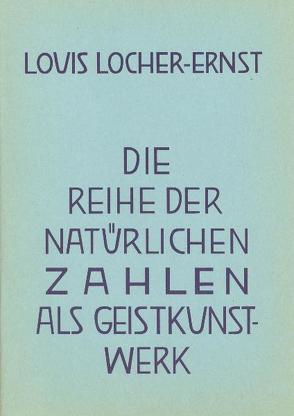 Die Reihe der natürlichen Zahlen als Geist-Kunstwerk von Locher-Ernst,  Louis