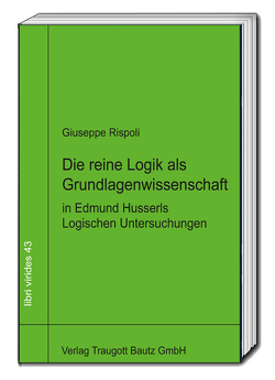 Die reine Logik als Grundlagenwissenschaft in Edmund Husserls Logischen Untersuchungen von Rispoli,  Giuseppe, Sepp,  Hans Rainer