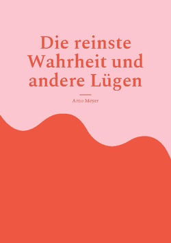 Die reinste Wahrheit und andere Lügen von Meyer,  Arno