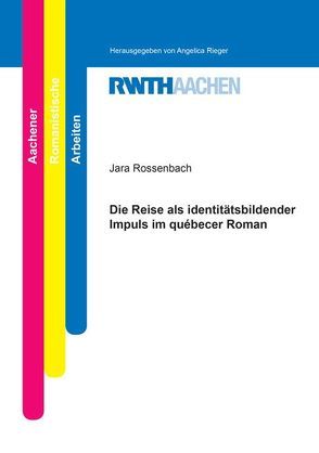 Die Reise als identitätsbildender Impuls im québecer Roman von Rossenbach,  Jara