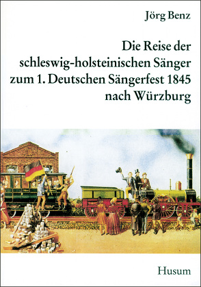 Die Reise der schleswig-holsteinischen Sänger zum 1. Allgemeinen Deutschen Sängerfest nach Würzburg von Benz,  Jörg