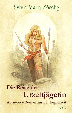 Die Reise der Urzeitjägerin – Abenteuer-Roman aus der Kupferzeit von Zöschg,  Sylvia Maria