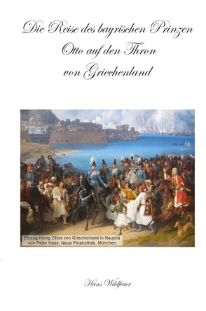 Die Reise des bayrischen Prinzen Otto auf den Thron von Griechenland von Wildfeuer,  Hans