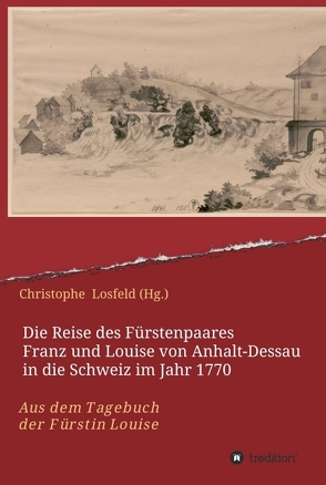 Die Reise des Fürstenpaares Franz und Louise von Anhalt-Dessau in die Schweiz im Jahr 1770 von Losfeld (Hg.),  Christophe