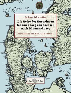 Die Reise des Kurprinzen Johann Georg von Sachsen nach Dänemark von Schulz,  Andreas, Schütze,  Christian