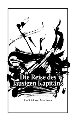 Die Reise des lausigen Kapitäns von Prosa,  Max