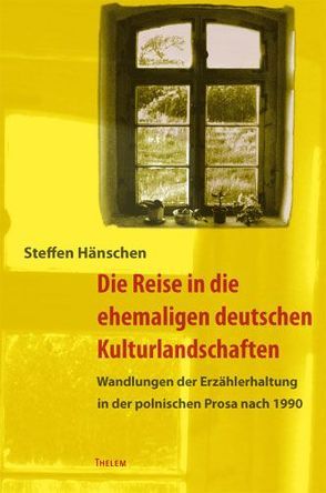 Die Reise in die ehemaligen deutschen Kulturlandschaften von Hänschen,  Steffen