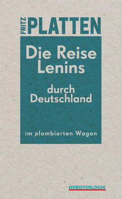 Die Reise Lenins durch Deutschland im plombierten Wagen von Heinen,  Wiljo, Krupskaja,  Nadeschda, Lenin,  Wladimir Iljitsch, Platten,  Fritz, Radek,  Karl, Sinowjew,  Grigori