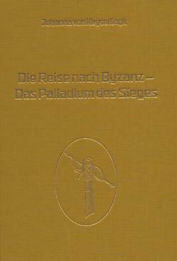 Die Reise nach Byzanz – Das Palladium des Sieges von Keyserlingk,  Adalbert von, Keyserlingk,  Johanna von