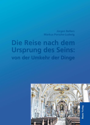 Die Reise nach dem Ursprung des Seins: von der Umkehr der Dinge von Bellers ,  Jürgen, Porsche-Ludwig,  Markus