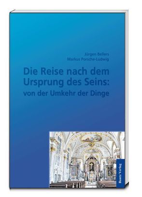 Die Reise nach dem Ursprung des Seins: von der Umkehr der Dinge von Bellers ,  Jürgen, Porsche-Ludwig,  Markus