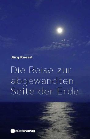 Die Reise zur abgewandten Seite der Erde von Knessl,  Jürg