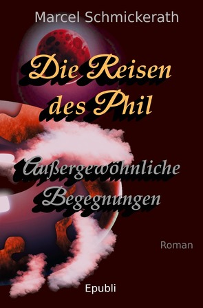 Die Reisen des Phil / Die Reisen des Phil – Außergewöhnliche Begegnungen von Schmickerath,  Marcel