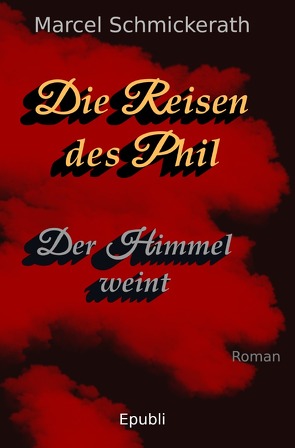 Die Reisen des Phil / Die Reisen des Phil – Der Himmel weint von Schmickerath,  Marcel