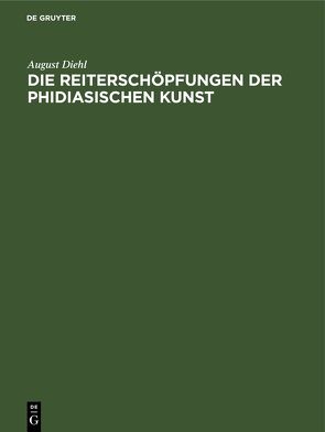 Die Reiterschöpfungen der phidiasischen Kunst von Diehl,  August