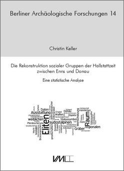 Die Rekonstruktion sozialer Gruppen der Hallstattzeit zwischen Enns und Donau von Keller,  Christin