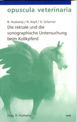 Die rektale und die sonographische Untersuchung beim Kolikpferd von Huskamp,  Bernhard, Komarek,  Ivan, Kopf,  Norbert, Scharner,  Doreen