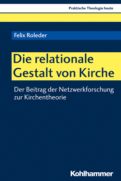 Die relationale Gestalt von Kirche von Altmeyer,  Stefan, Bauer,  Christian, Fechtner,  Kristian, Klie,  Thomas, Kohler-Spiegel,  Helga, Kranemann,  Benedikt, Noth,  Isabelle, Roleder,  Felix, Weyel,  Birgit