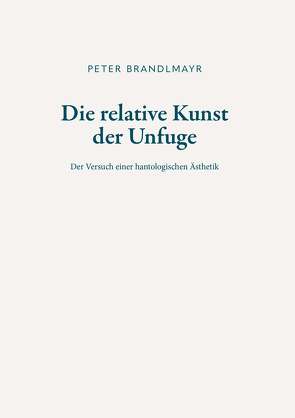 Die relative Kunst der Unfuge von Brandlmayr,  Peter