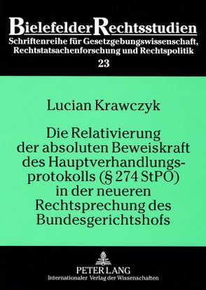 Die Relativierung der absoluten Beweiskraft des Hauptverhandlungsprotokolls (§ 274 StPO) in der neueren Rechtsprechung des Bundesgerichtshofs von Krawczyk,  Lucian