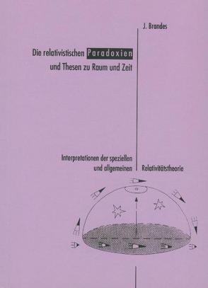 Die relativistischen Paradoxien und Thesen zu Raum und Zeit. Interpretationen… / Die relativistischen Paradoxien und Thesen zu Raum und Zeit. Interpretationen… von Brandes,  Jürgen