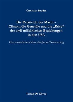 Die Relativität der Macht – Clinton, die Generäle und die „Krise“ der zivil-militärischen Beziehungen in den USA von Bruder,  Christian