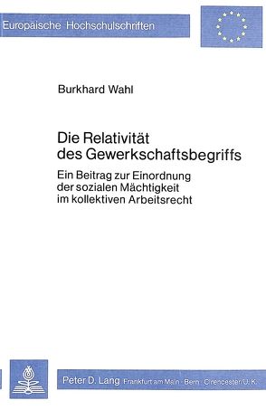 Die Relativität des Gewerkschaftsbegriffs von Wahl,  Burkhard