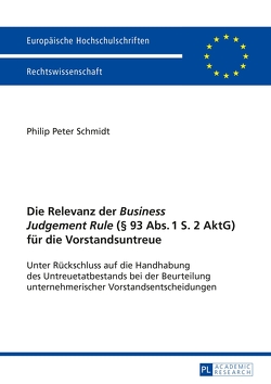 Die Relevanz der «Business Judgement Rule» (§ 93 Abs. 1 S. 2 AktG) für die Vorstandsuntreue von Schmidt,  Philip Peter