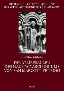 Die Reliefsäulen des Hauptaltarciboriums von San Marco in Venedig von Poeschke,  Joachim, Weigel,  Thomas