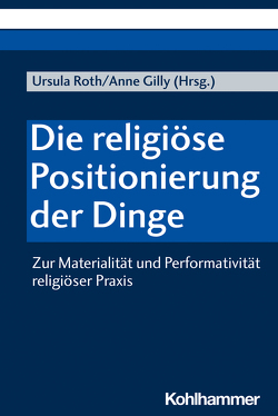 Die religiöse Positionierung der Dinge von Alkier,  Stefan, Beckmayer,  Sonja, Cress,  Torsten, Fechtner,  Kristian, Gilly,  Anne, Grevel,  Jan Peter, Hahn,  Hans P, Käbisch,  David, Köhlmoos,  Melanie, Leonhard,  Silke, Roth,  Ursula, Wagner-Rau,  Ulrike, Wenzel,  Catherina, Wenzel,  Margarita, Wiese,  Christian, Wriedt,  Markus, Wyller,  Trygve