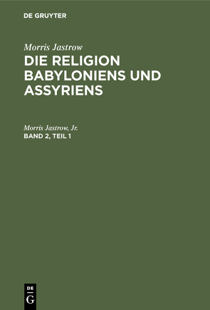 Morris Jastrow: Die Religion Babyloniens und Assyriens / Morris Jastrow: Die Religion Babyloniens und Assyriens. Band 2, Teil 1 von Jastrow,  Jr.,  Morris