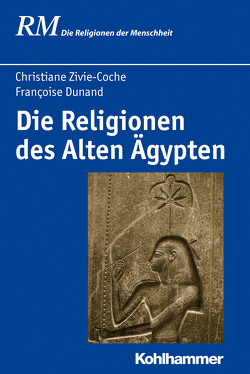 Die Religionen des Alten Ägypten von Antes,  Peter, Dunand,  Françoise, Greschat,  Martin, Lauble,  Michael, Rüpke,  Jörg, Zivie-Coche,  Christiane