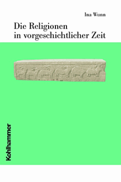 Die Religionen in vorgeschichtlicher Zeit von Antes,  Peter, Gladigow,  Burkhard, Greschat,  Martin, Rüpke,  Jörg, Wunn,  Ina