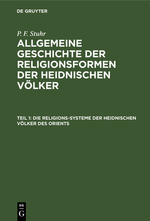 P. F. Stuhr: Allgemeine Geschichte der Religionsformen der heidnischen Völker / Die Religions-Systeme der heidnischen Völker des Orients von Stuhr,  P. F.