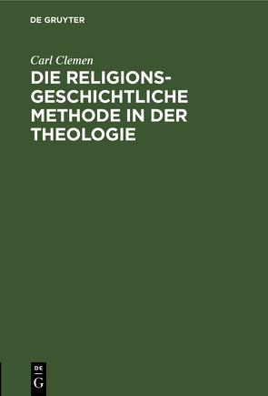 Die religionsgeschichtliche Methode in der Theologie von Clemen,  Carl