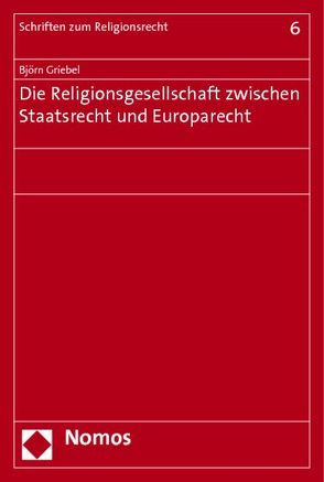 Die Religionsgesellschaft zwischen Staatsrecht und Europarecht von Griebel,  Björn