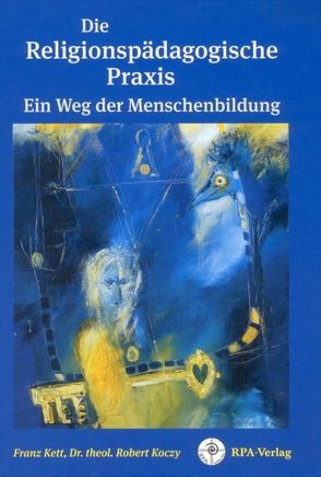 Die Religionspädagogische Praxis Ein Weg der Menschenbildung von Kett,  Franz, Koczy,  Robert