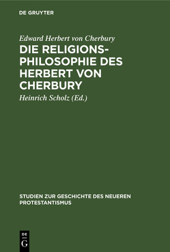 Die Religionsphilosophie des Herbert von Cherbury von Cherbury,  Edward Herbert von, Scholz,  Heinrich