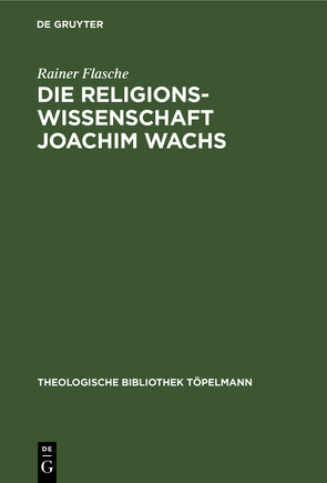 Die Religionswissenschaft Joachim Wachs von Flasche,  Rainer