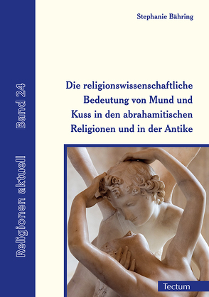 Die religionswissenschaftliche Bedeutung von Mund und Kuss in den abrahamitischen Religionen und in der Antike von Bähring,  Stephanie