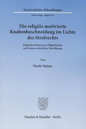 Die religiös motivierte Knabenbeschneidung im Lichte des Strafrechts. von Steiner,  Nicole