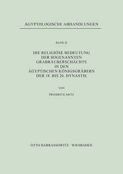 Die religiöse Bedeutung der sogenannten Grabräuberschächte in den ägyptischen Königsgräbern der 18. bis 20. Dynastie von Abitz,  Friedrich