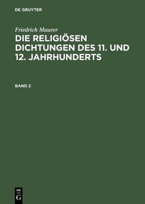 Friedrich Maurer: Die religiösen Dichtungen des 11. und 12. Jahrhunderts / Friedrich Maurer: Die religiösen Dichtungen des 11. und 12. Jahrhunderts. Band 2 von Maurer,  Friedrich