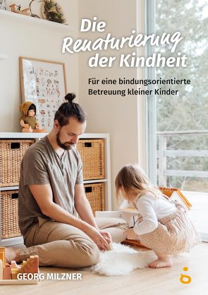 Die Renaturierung der Kindheit von Georg,  Milzner