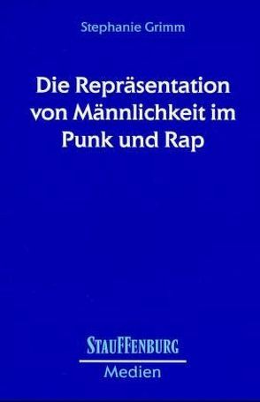 Die Repräsentation von Männlichkeit im Punk und Rap von Grimm,  Stephanie