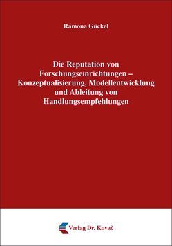 Die Reputation von Forschungseinrichtungen – Konzeptualisierung, Modellentwicklung und Ableitung von Handlungsempfehlungen von Gückel,  Ramona