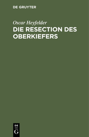 Die Resection des Oberkiefers von Heyfelder,  Oscar