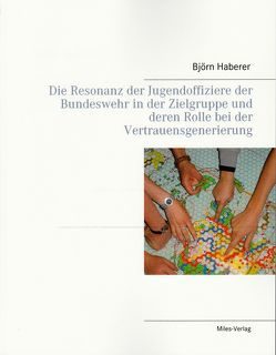 Die Resonanz der Jugendoffiziere der Bundeswehr in der Zielgruppe und deren Rolle bei der Vertrauensgenerierung von Haberer,  Björn